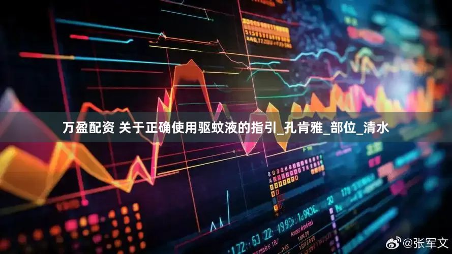 万盈配资 关于正确使用驱蚊液的指引_孔肯雅_部位_清水